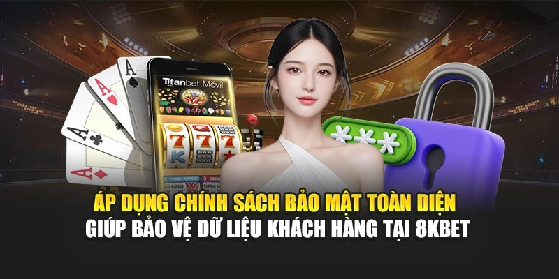 Áp dụng chính sách bảo mật toàn diện giúp giữ kín dữ liệu khách hàng tại 8KBET