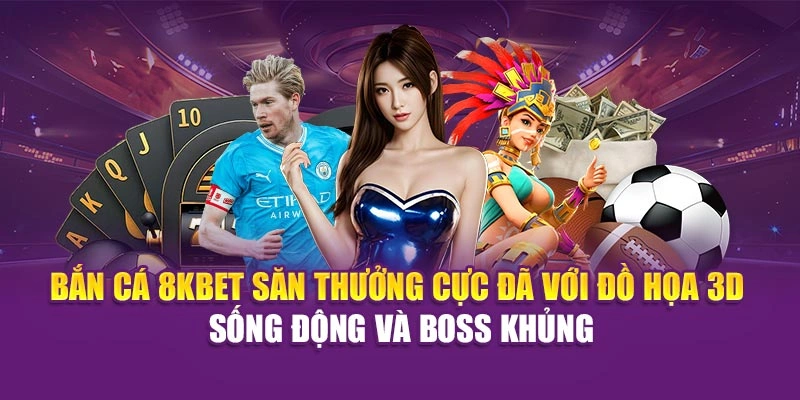 Bắn cá 8KBET săn thưởng cực đã với đồ họa 3D sống động, boss khủng.