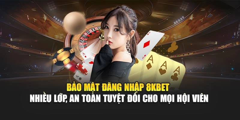Bảo mật đăng nhập 8KBET nhiều lớp, an toàn tuyệt đối cho mọi hội viên