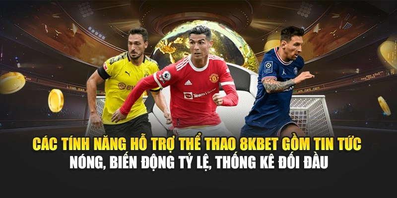 Các tính năng hỗ trợ thể thao 8KBET gồm tin tức nóng, biến động tỷ lệ, thống kê đối đầu