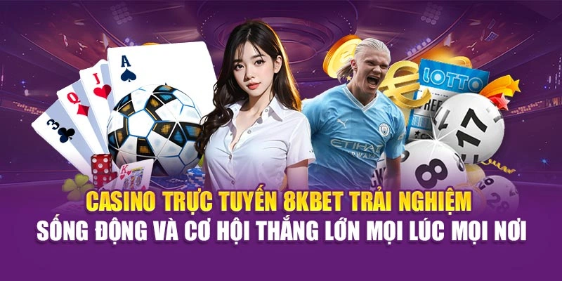 Casino trực tuyến 8KBET trải nghiệm sống động, cơ hội thắng lớn mọi lúc mọi nơi