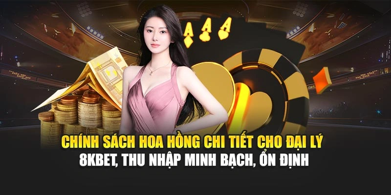 Chính sách hoa hồng chi tiết cho đại lý 8KBET, thu nhập minh bạch, ổn định