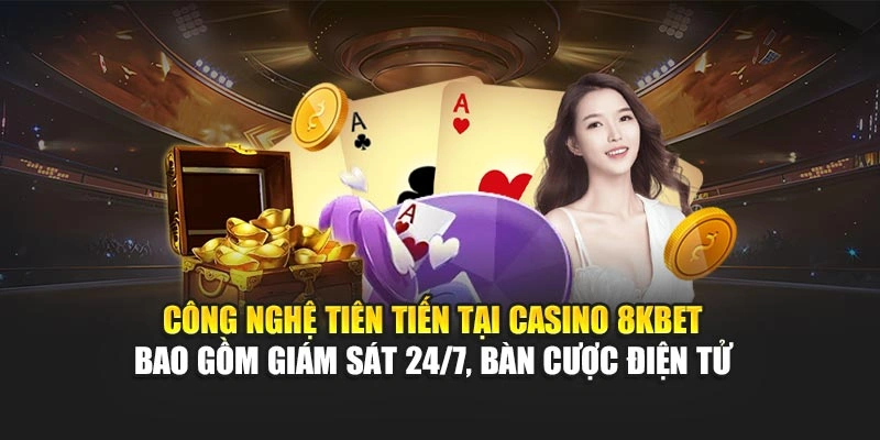 Công nghệ tiên tiến tại Casino 8KBET bao gồm giám sát 24/7, bàn cược điện tử 