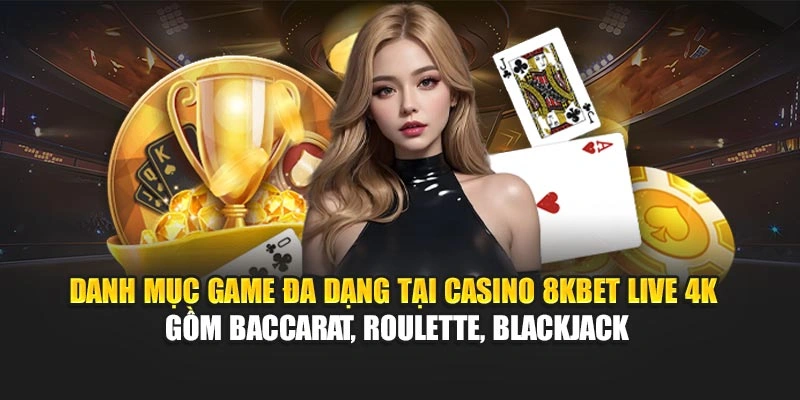 Danh mục game đa dạng tại Casino 8KBET live 4K gồm Baccarat, Roulette, Blackjack
