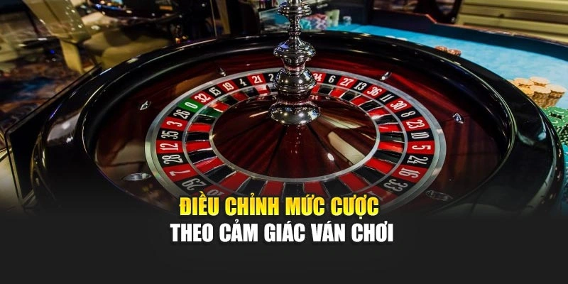 Điều chỉnh mức cược theo cảm giác ván chơi