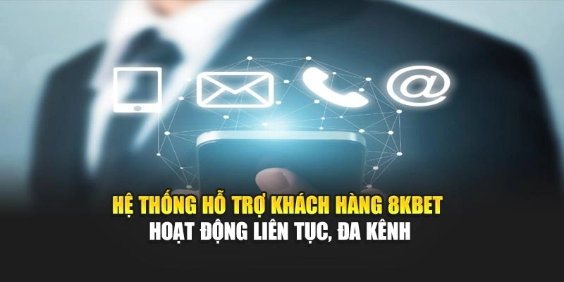 Hệ thống hỗ trợ khách hàng 8KBET hoạt động liên tục, đa kênh