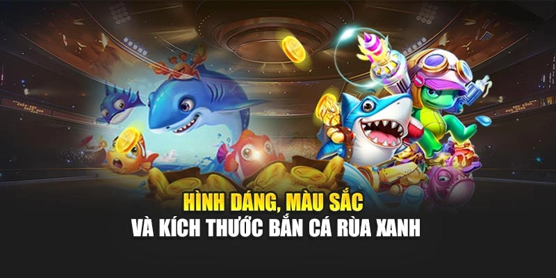 Hình dáng, màu sắc và kích thước Bắn cá rùa xanh