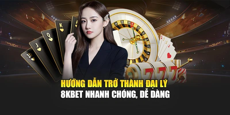 Hướng dẫn trở thành đại lý 8KBET nhanh chóng, dễ dàng