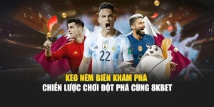 Kèo Ném Biên – Khám Phá Chiến Lược Chơi Đột Phá Cùng 8KBET