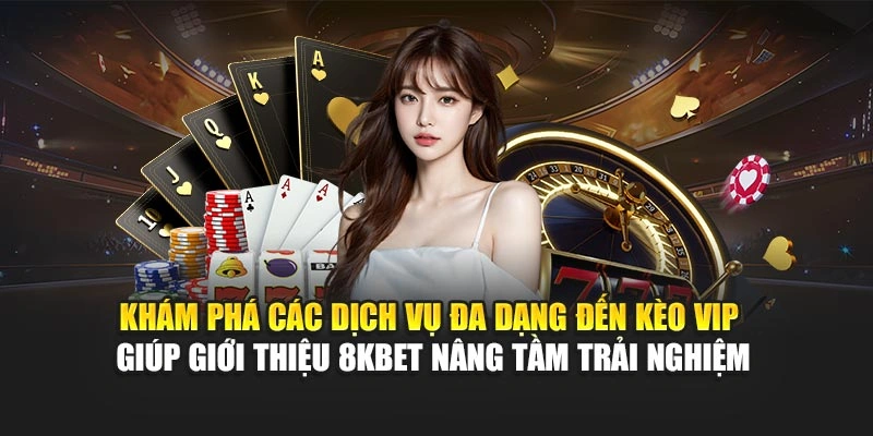 Khám phá các dịch vụ đa dạng đến kèo VIP giúp giới thiệu 8KBET nâng tầm trải nghiệm