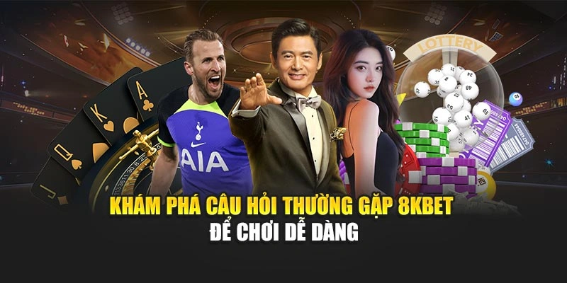 Khám phá câu hỏi thường gặp 8KBET để chơi dễ dàng