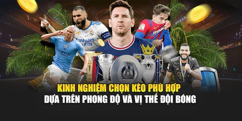 Kinh nghiệm chọn kèo phù hợp dựa trên phong độ và vị thế đội bóng