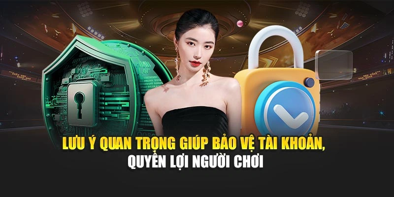 Lưu ý quan trọng giúp bảo vệ tài khoản, quyền lợi người chơi