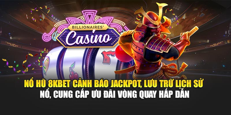 Nổ Hũ 8KBET cảnh báo jackpot, lưu trữ lịch sử nổ, cung cấp ưu đãi vòng quay hấp dẫn