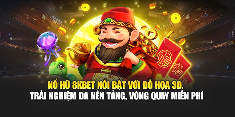 Nổ Hũ 8KBET nổi bật với đồ họa 3D, trải nghiệm đa nền tảng, vòng quay miễn phí