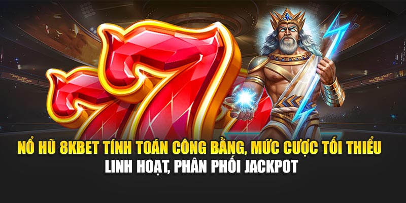 Nổ Hũ 8KBET tính toán công bằng, mức cược tối thiểu linh hoạt, phân phối jackpot