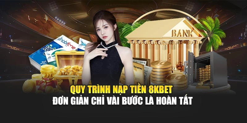 Quy trình nạp tiền 8KBET đơn giản – chỉ vài bước là hoàn tất