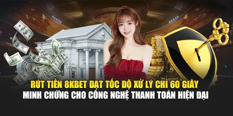 Rút tiền 8KBET đạt tốc độ xử lý chỉ 60 giây minh chứng cho công nghệ thanh toán hiện đại