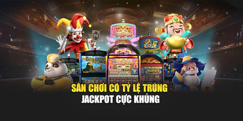 Sân chơi có tỷ lệ trúng jackpot cực khủng