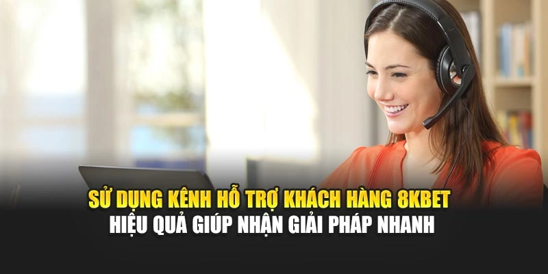 Sử dụng kênh hỗ trợ khách hàng 8KBET hiệu quả giúp nhận giải pháp nhanh