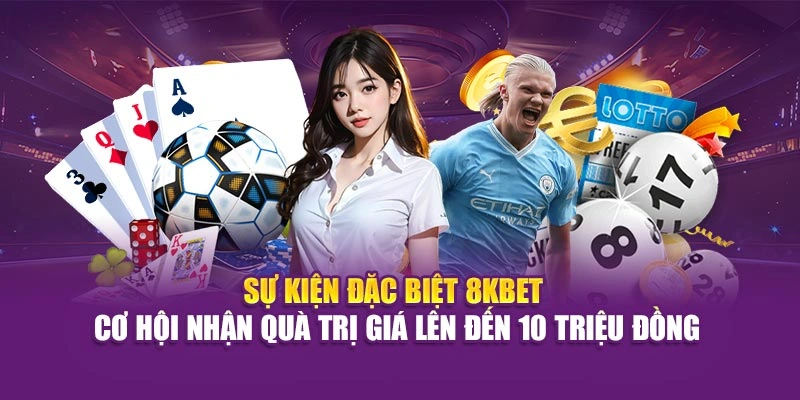 Sự kiện đặc biệt 8KBET – cơ hội nhận quà trị giá lên đến 10 triệu đồng
