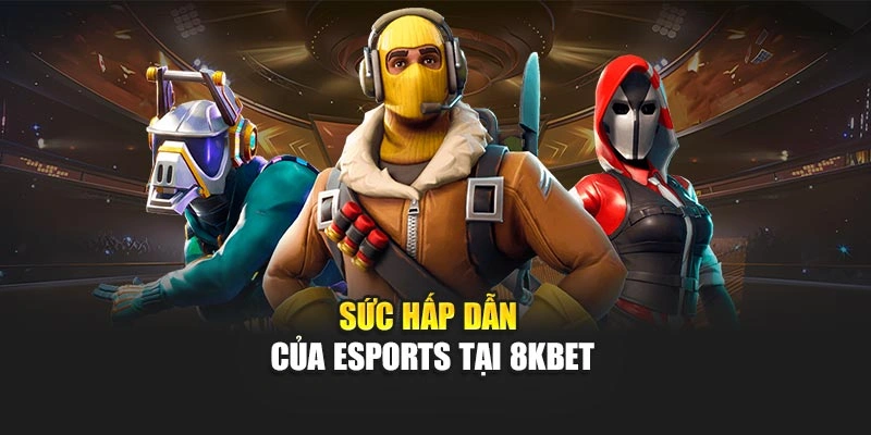 Sức hấp dẫn của eSports tại 8KBET