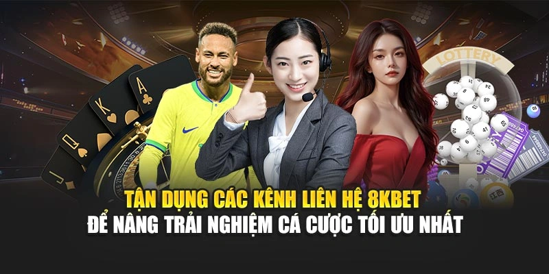 Tận dụng các kênh liên hệ 8KBET để nâng trải nghiệm cá cược tối ưu nhất
