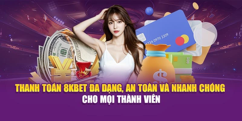Thanh toán 8KBET đa dạng, an toàn, nhanh chóng cho mọi thành viên