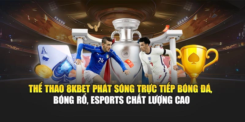 Thể thao 8KBET phát sóng trực tiếp bóng đá, bóng rổ, eSports chất lượng cao