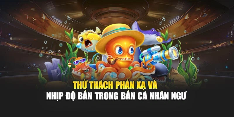Thử thách phản xạ và nhịp độ bắn trong bắn cá nhân ngư