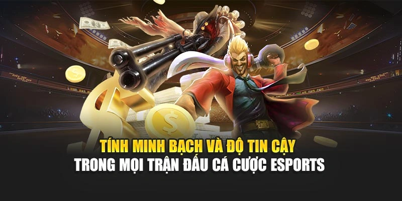 Tính minh bạch và độ tin cậy trong mọi trận đấu cá cược eSports