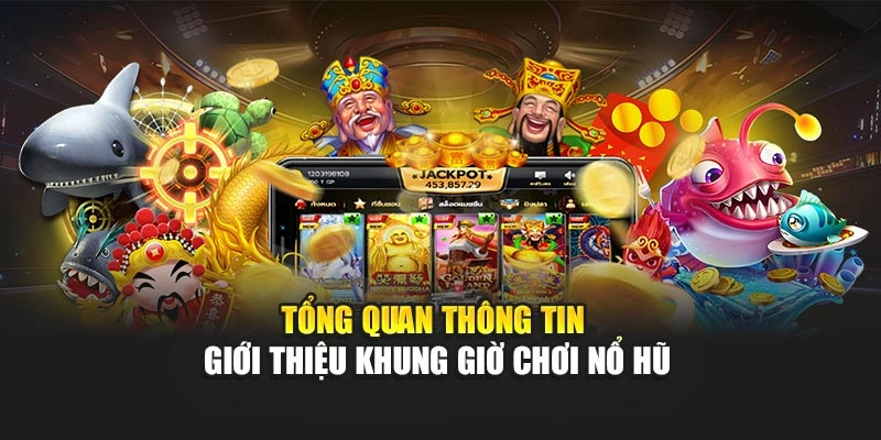 Tổng quan thông tin giới thiệu khung chơi nổ hũ
