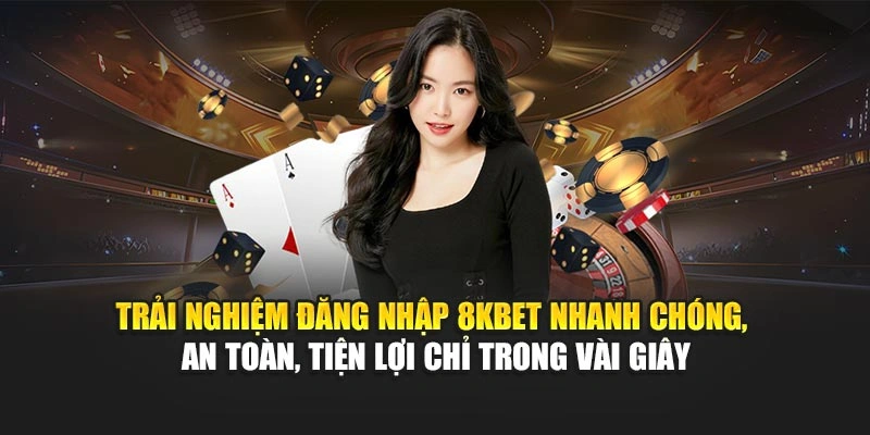 Trải nghiệm đăng nhập 8KBET nhanh chóng, an toàn, tiện lợi chỉ trong vài giây
