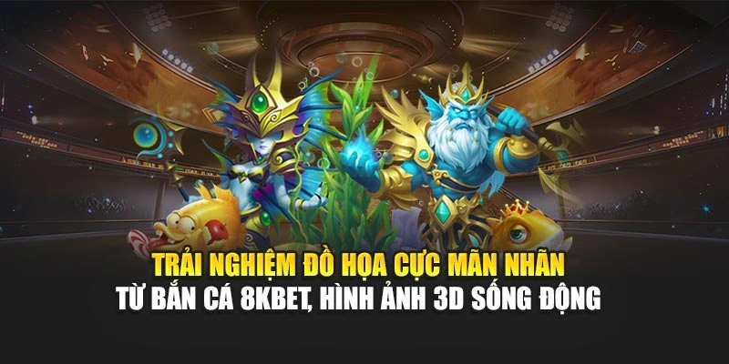 Trải nghiệm đồ họa cực mãn nhãn từ bắn cá 8KBET, hình ảnh 3D sống động 