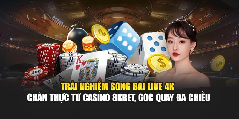 Trải nghiệm sòng bài live 4K chân thực từ Casino 8KBET, góc quay đa chiều